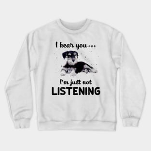 Schnauzer I hear you ... I am just not listening Crewneck Sweatshirt